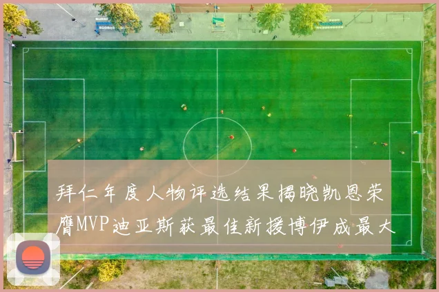 拜仁年度人物评选结果揭晓凯恩荣膺MVP迪亚斯获最佳新援博伊成最大失望者