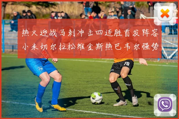 热火迎战马刺冲击四连胜首发阵容小米切尔拉松维金斯热巴韦尔强势出击