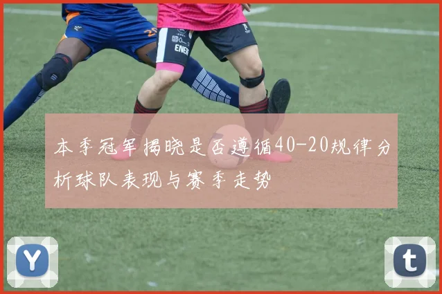 本季冠军揭晓是否遵循40-20规律分析球队表现与赛季走势