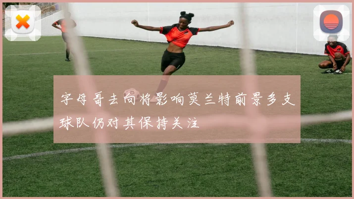 字母哥去向将影响莫兰特前景多支球队仍对其保持关注